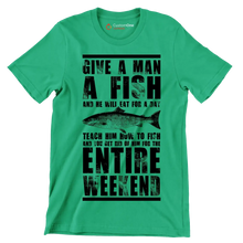 Give a man a fish and he will eat for a day teach him how to fish and you get rid of him for the entire weekend - Fishing Themed T-Shirt-Green-S-Custom One Express