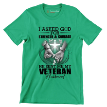 I Asked God For Strength and Courage He Sent Me My Veteran Husband - Veterans Themed T-Shirt-Green-S-Custom One Express