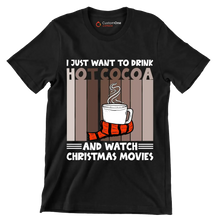 I JUST WANT TO DRINK HOT COCOA AND WATCH CHRISTMAS MOVIES - Coffee Themed T-Shirt-Black-S-Custom One Express