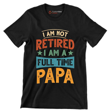I am not retired I am a full time papa - Father’s Day T-Shirt-Black-S-Custom One Express