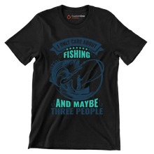 I only care about fishing and maybe three people - Fishing Themed T-Shirt-Black-S-Custom One Express