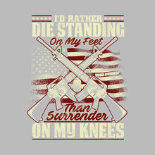 I'd rather die standing on my feet than surrender on my knees - Veterans Themed T-Shirt-Black-S-Custom One Express