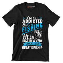 I'm not addicted to fishing we are just in a very committed relationship - Fishing Themed T-Shirt-Black-S-Custom One Express