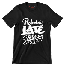 Probably late for something - Sarcasm Themed T-Shirt-Black-S-Custom One Express