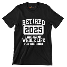 Retired 2025 I worked my whole life for this shirt - Retirement Themed T-Shirt-Black-S-Custom One Express