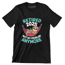 Retired 2025 not my problem anymore - Retirement Themed T-Shirt-Black-S-Custom One Express