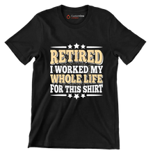 Retired I worked my whole life for this shirt - Retirement Themed T-Shirt-Black-S-Custom One Express