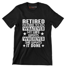 Retired I'm free to do whatever my wife wants whenever she wants it done - Retirement Themed T-Shirt-Black-S-Custom One Express