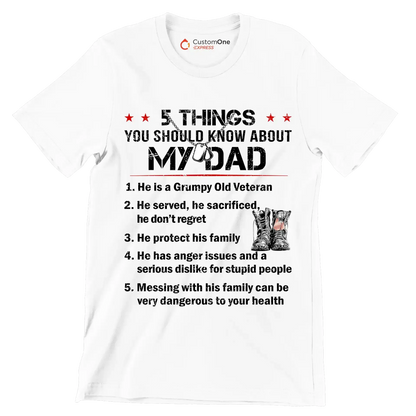 5 Things You Should Know About My Dad 1. He Is A Grumpy Old Veteran 2. He Served, He Sacrificed, He Donot Regret 3. He Protect His Family 4. He Has Anger Issues And A Serious D - Veterans Themed T-Shirt-White-S-Custom One Express