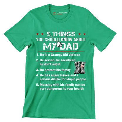 5 Things You Should Know About My Dad 1. He Is A Grumpy Old Veteran 2. He Served, He Sacrificed, He Dont Regret 3. He Protect His Family 4. He Has Anger Issues And A Serious D - Veterans Themed T-Shirt-Green-S-Custom One Express