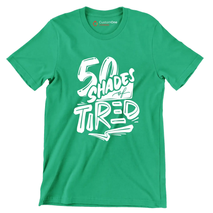50 shades of tired - Sarcasm Themed T-Shirt-Green-S-Custom One Express