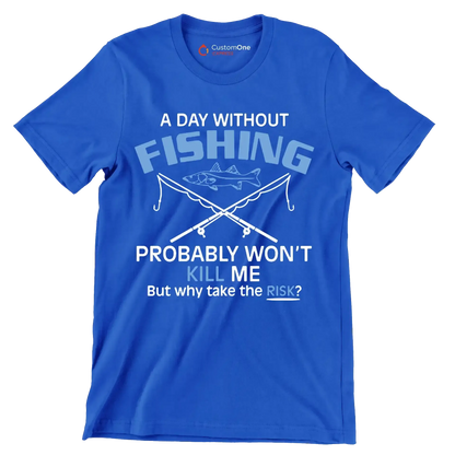 A day without fishing probably won_t kill me but why take the risk - Father’s Day T-Shirt-Blue-S-Custom One Express