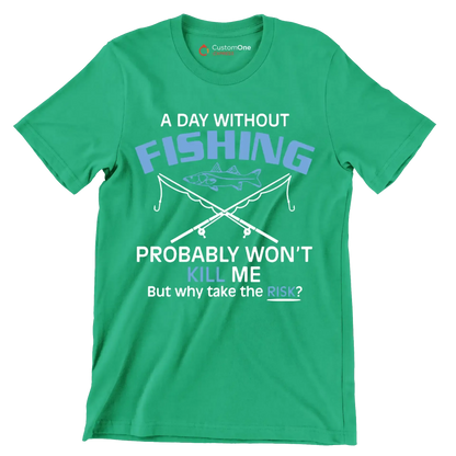 A day without fishing probably won_t kill me but why take the risk - Father’s Day T-Shirt-Green-S-Custom One Express