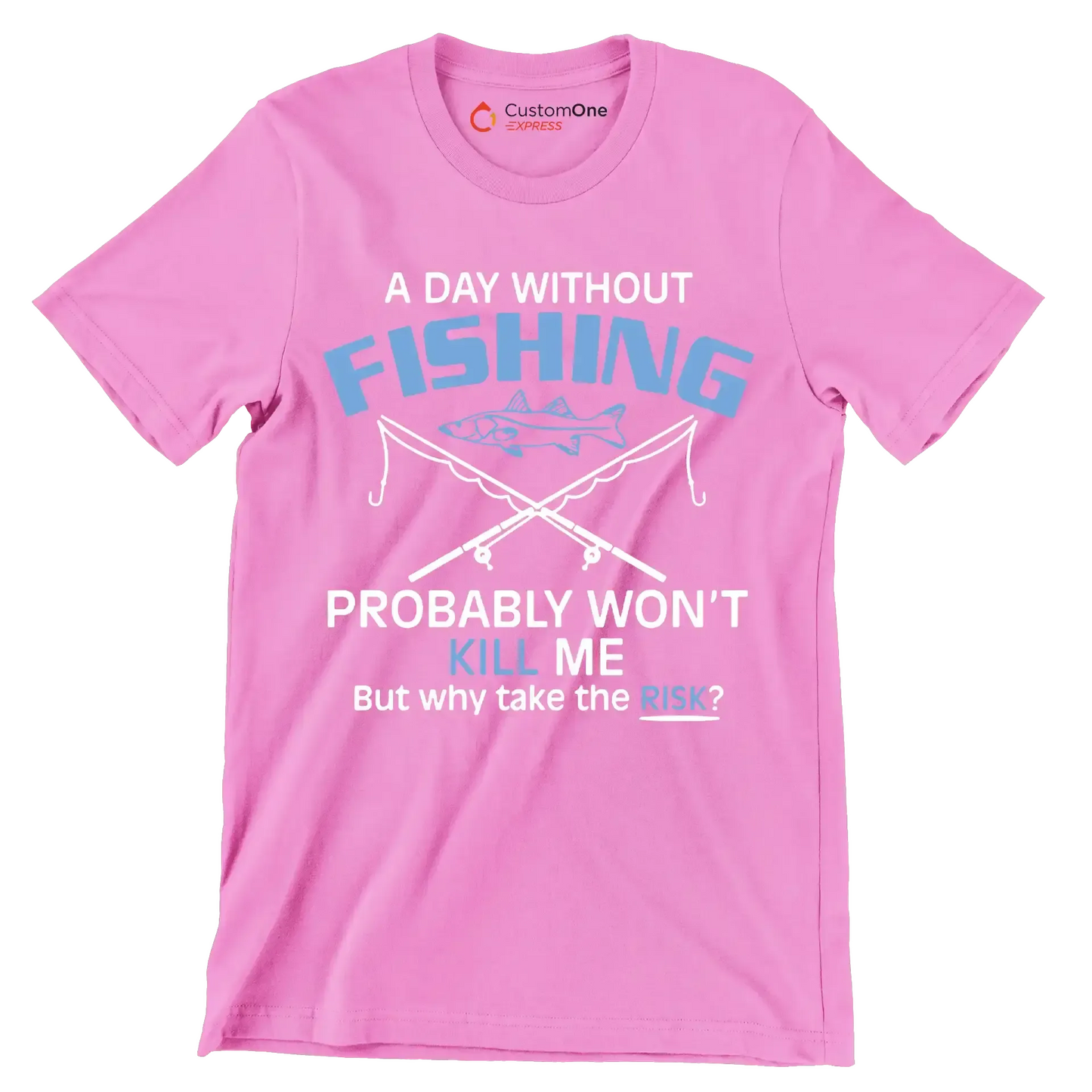 A day without fishing probably won_t kill me but why take the risk - Father’s Day T-Shirt-Pink-S-Custom One Express