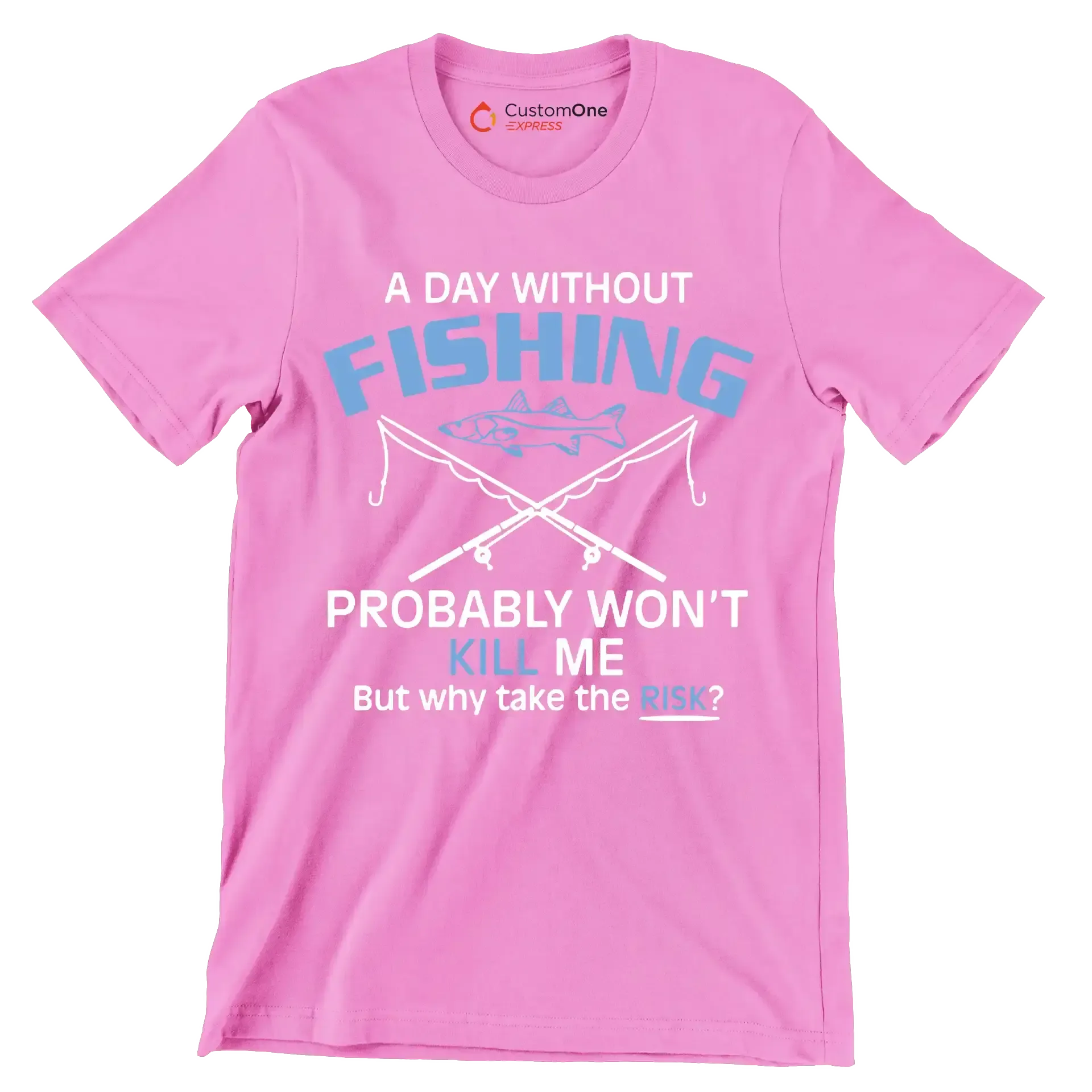 A day without fishing probably won_t kill me but why take the risk - Father’s Day T-Shirt-Pink-S-Custom One Express