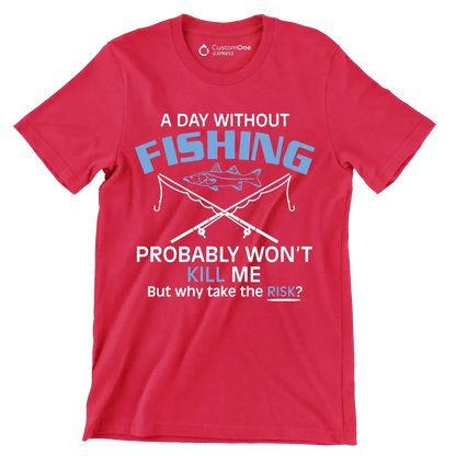A day without fishing probably won_t kill me but why take the risk - Father’s Day T-Shirt-Red-S-Custom One Express