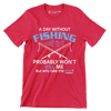 A day without fishing probably won_t kill me but why take the risk - Father’s Day T-Shirt-Red-S-Custom One Express