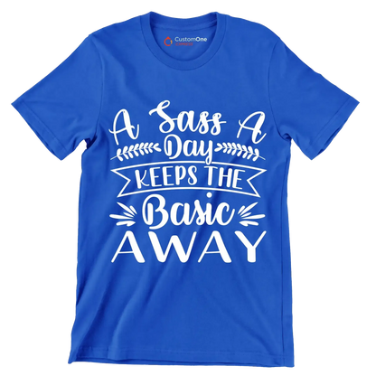 A sass a day keeps the basic away - Sarcasm Themed T-Shirt-Blue-S-Custom One Express