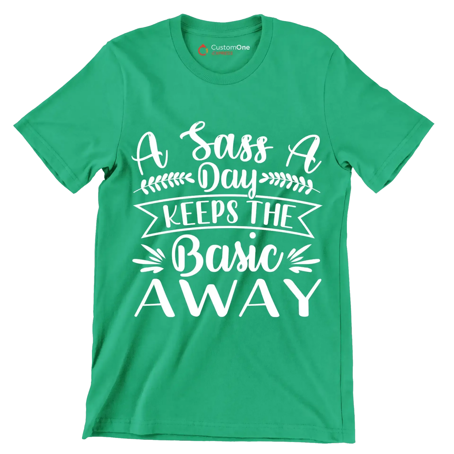 A sass a day keeps the basic away - Sarcasm Themed T-Shirt-Green-S-Custom One Express