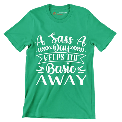 A sass a day keeps the basic away - Sarcasm Themed T-Shirt-Green-S-Custom One Express