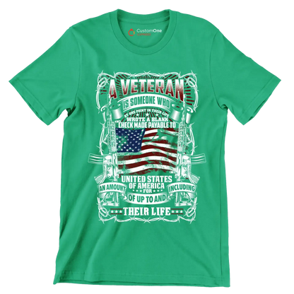 A veteran is someone who wrote a blank check made payable to united states of america for an amount of up to and including their life - Veterans Themed T-Shirt-Green-S-Custom One Express