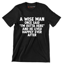 A wise man once said I'm outta here and he lived happily ever after - Retirement Themed T-Shirt-Black-S-Custom One Express
