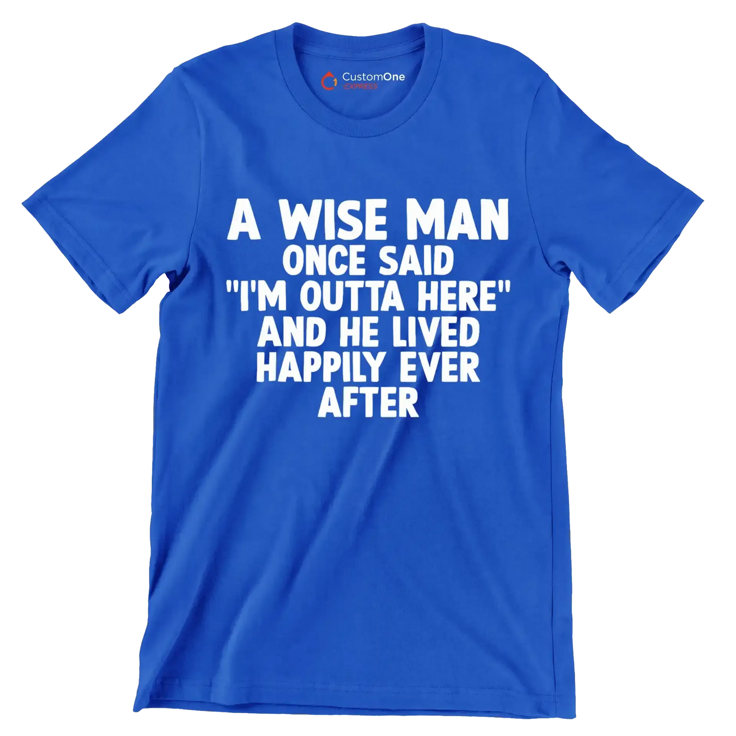 A wise man once said I'm outta here and he lived happily ever after - Retirement Themed T-Shirt-Blue-S-Custom One Express