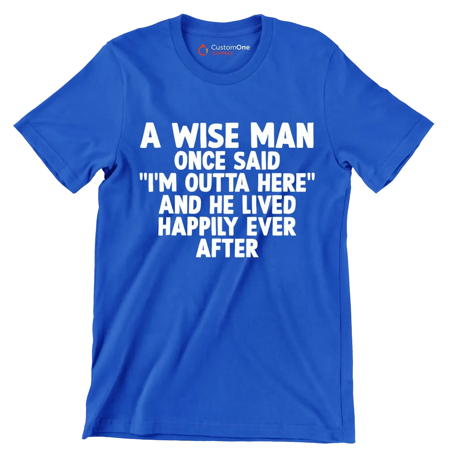 A wise man once said I'm outta here and he lived happily ever after - Retirement Themed T-Shirt-Blue-S-Custom One Express