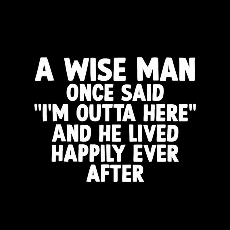 A wise man once said I'm outta here and he lived happily ever after - Retirement Themed T-Shirt-Black-S-Custom One Express