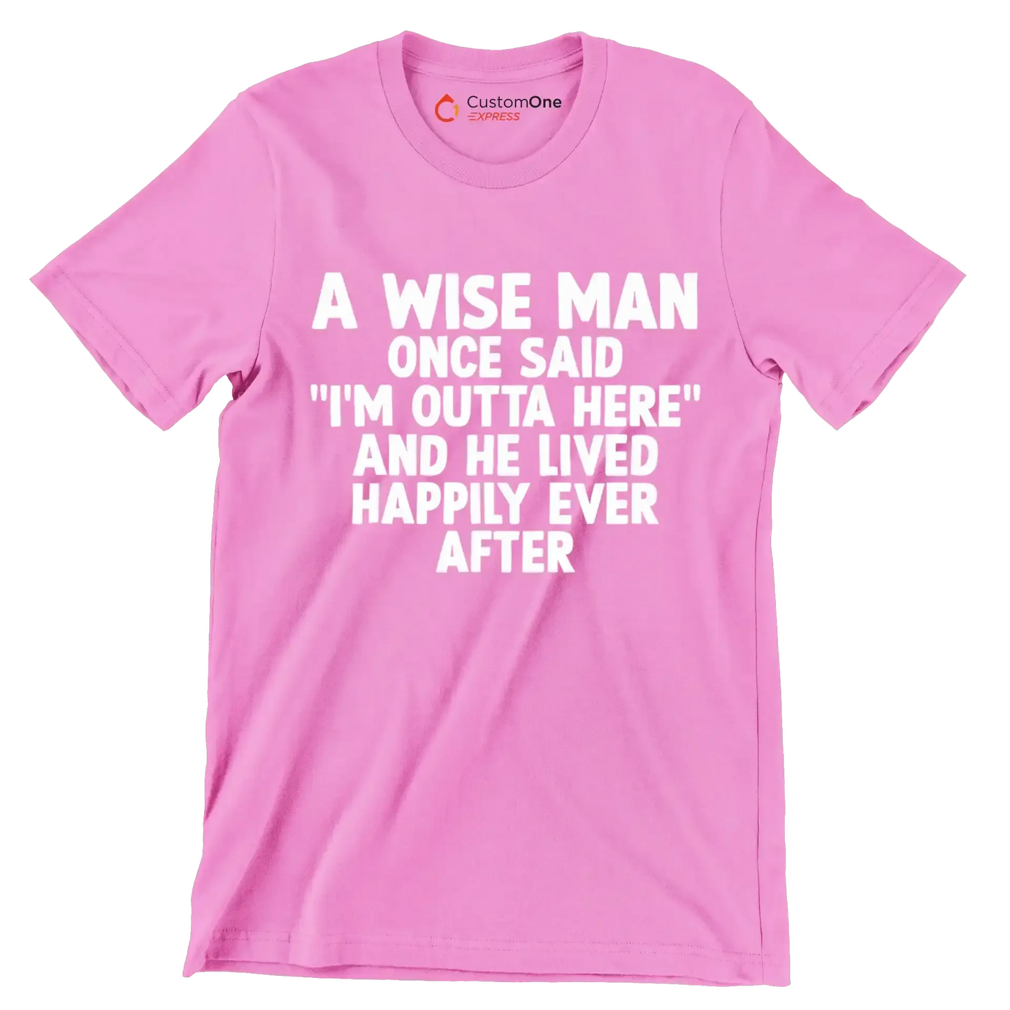 A wise man once said I'm outta here and he lived happily ever after - Retirement Themed T-Shirt-Pink-S-Custom One Express