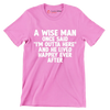 A wise man once said I'm outta here and he lived happily ever after - Retirement Themed T-Shirt-Pink-S-Custom One Express