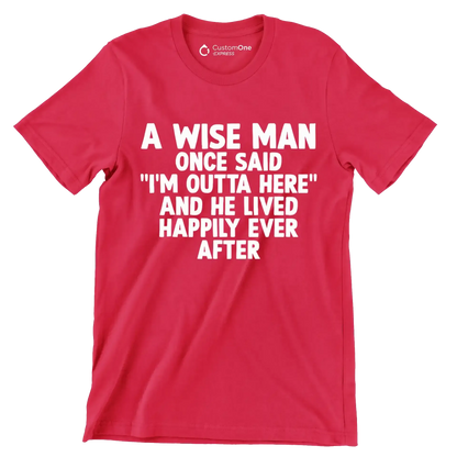 A wise man once said I'm outta here and he lived happily ever after - Retirement Themed T-Shirt-Red-S-Custom One Express