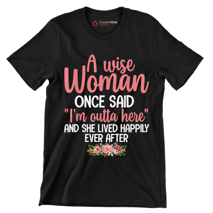 A wise woman once said I'm outta here and she lived happily ever after - Retirement Themed T-Shirt-Black-S-Custom One Express