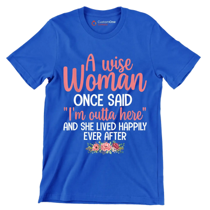 A wise woman once said I'm outta here and she lived happily ever after - Retirement Themed T-Shirt-Blue-S-Custom One Express