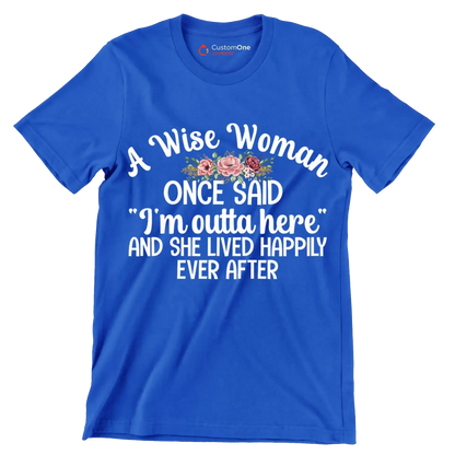 A wise woman once said I'm outta here and she lived happily ever after - Retirement Themed T-Shirt-Blue-S-Custom One Express