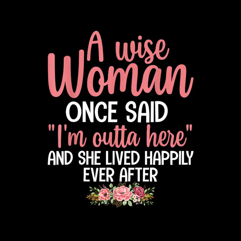 A wise woman once said I'm outta here and she lived happily ever after - Retirement Themed T-Shirt-Black-S-Custom One Express