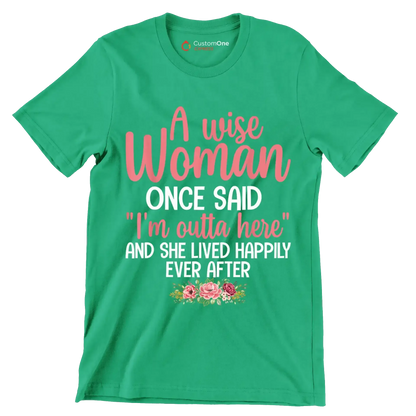 A wise woman once said I'm outta here and she lived happily ever after - Retirement Themed T-Shirt-Green-S-Custom One Express