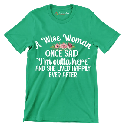 A wise woman once said I'm outta here and she lived happily ever after - Retirement Themed T-Shirt-Green-S-Custom One Express