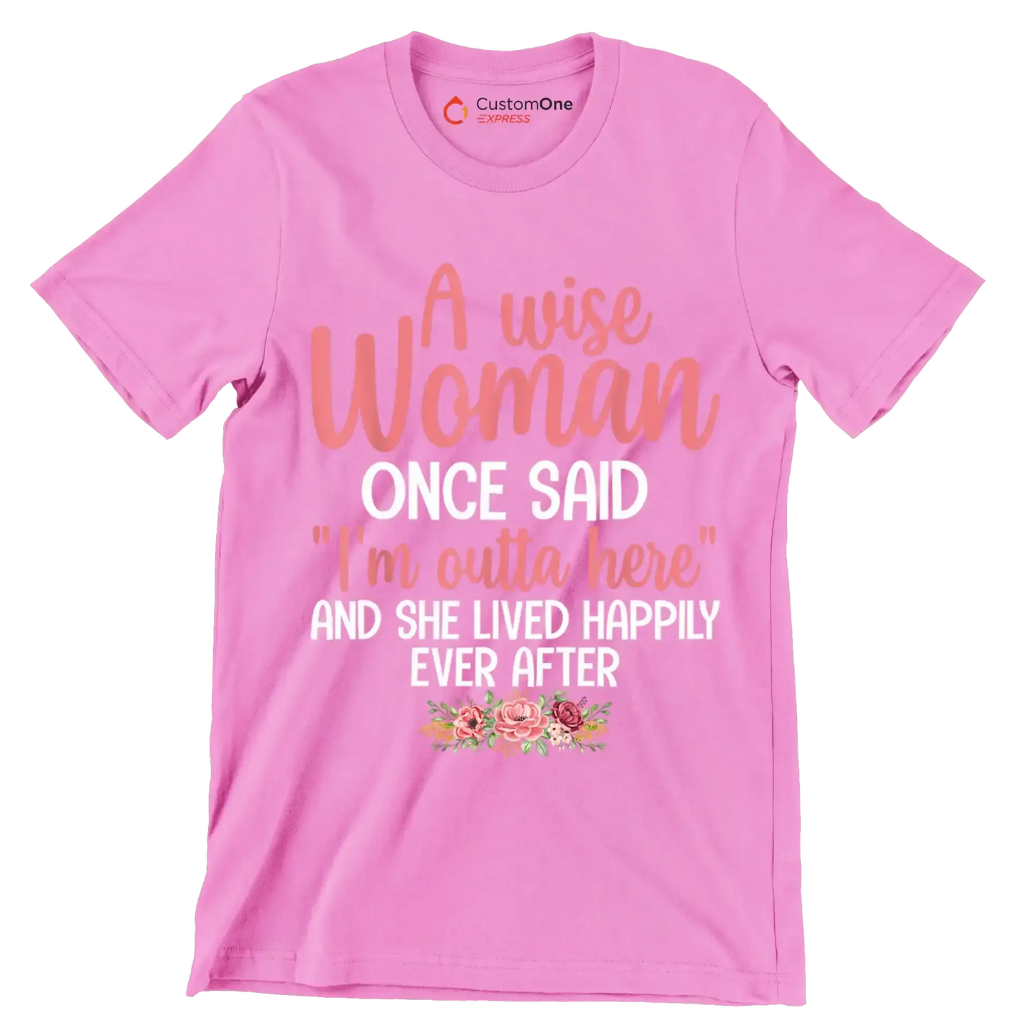 A wise woman once said I'm outta here and she lived happily ever after - Retirement Themed T-Shirt-Pink-S-Custom One Express