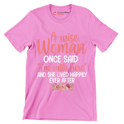 A wise woman once said I'm outta here and she lived happily ever after - Retirement Themed T-Shirt-Pink-S-Custom One Express