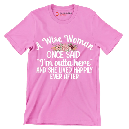 A wise woman once said I'm outta here and she lived happily ever after - Retirement Themed T-Shirt-Pink-S-Custom One Express