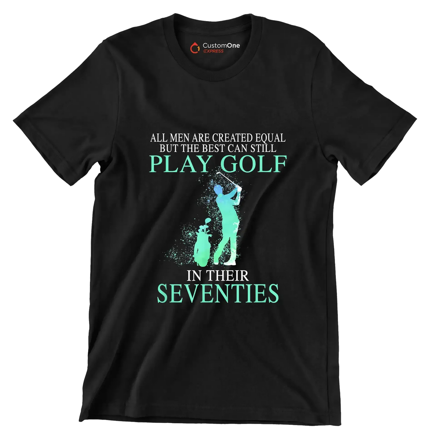 ALL MEN ARE CREATED EQUAL BUT THE BEST CAN STILL PLAY GOLF IN THEIR SEVENTIES - Golf Themed T-Shirt-Black-S-Custom One Express