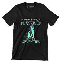 ALL MEN ARE CREATED EQUAL BUT THE BEST CAN STILL PLAY GOLF IN THEIR SEVENTIES - Golf Themed T-Shirt-Black-S-Custom One Express