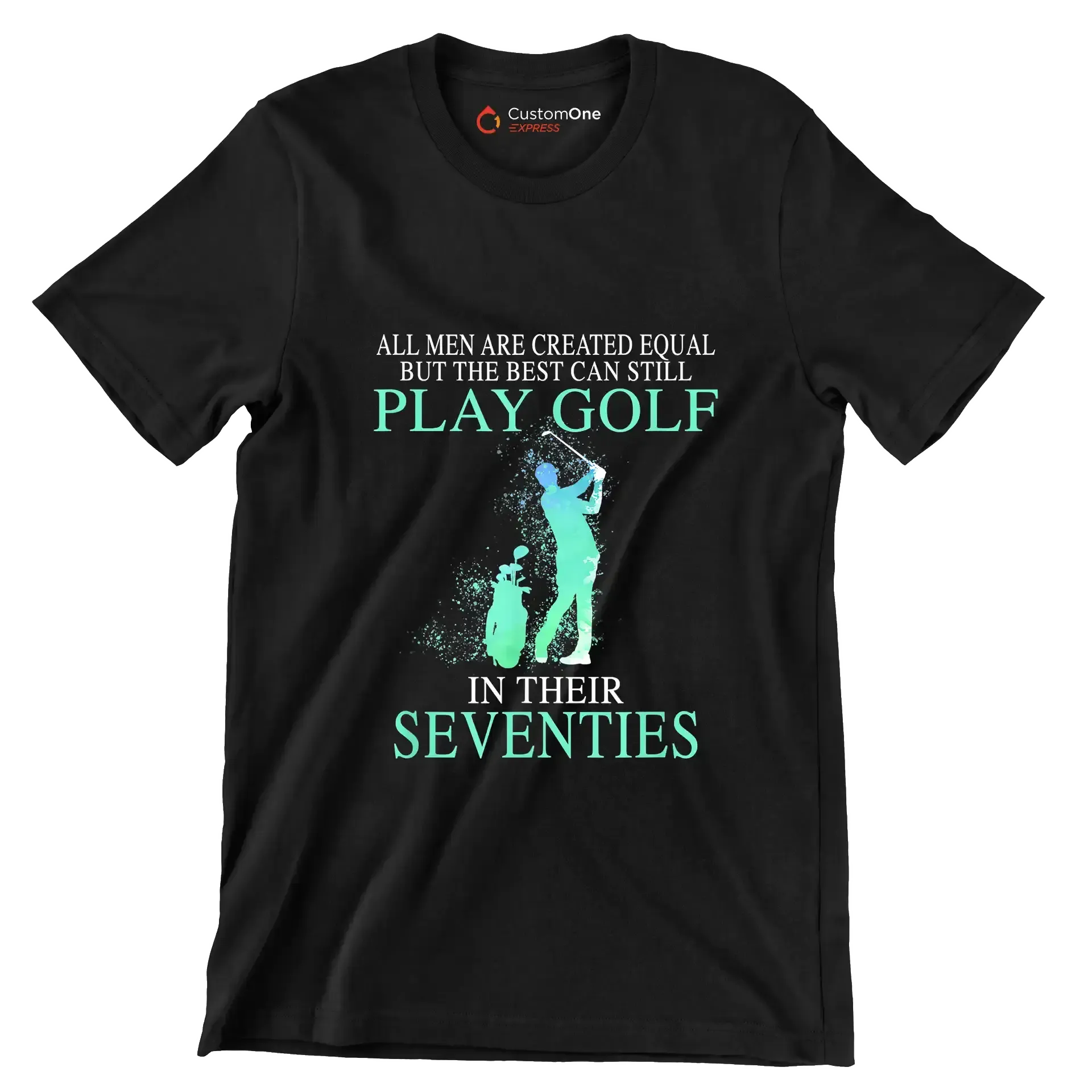 ALL MEN ARE CREATED EQUAL BUT THE BEST CAN STILL PLAY GOLF IN THEIR SEVENTIES - Golf Themed T-Shirt-Black-S-Custom One Express