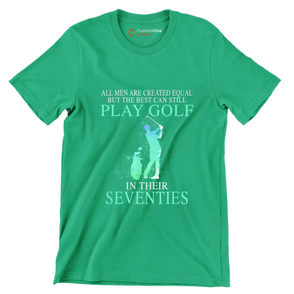 ALL MEN ARE CREATED EQUAL BUT THE BEST CAN STILL PLAY GOLF IN THEIR SEVENTIES - Golf Themed T-Shirt-Green-S-Custom One Express