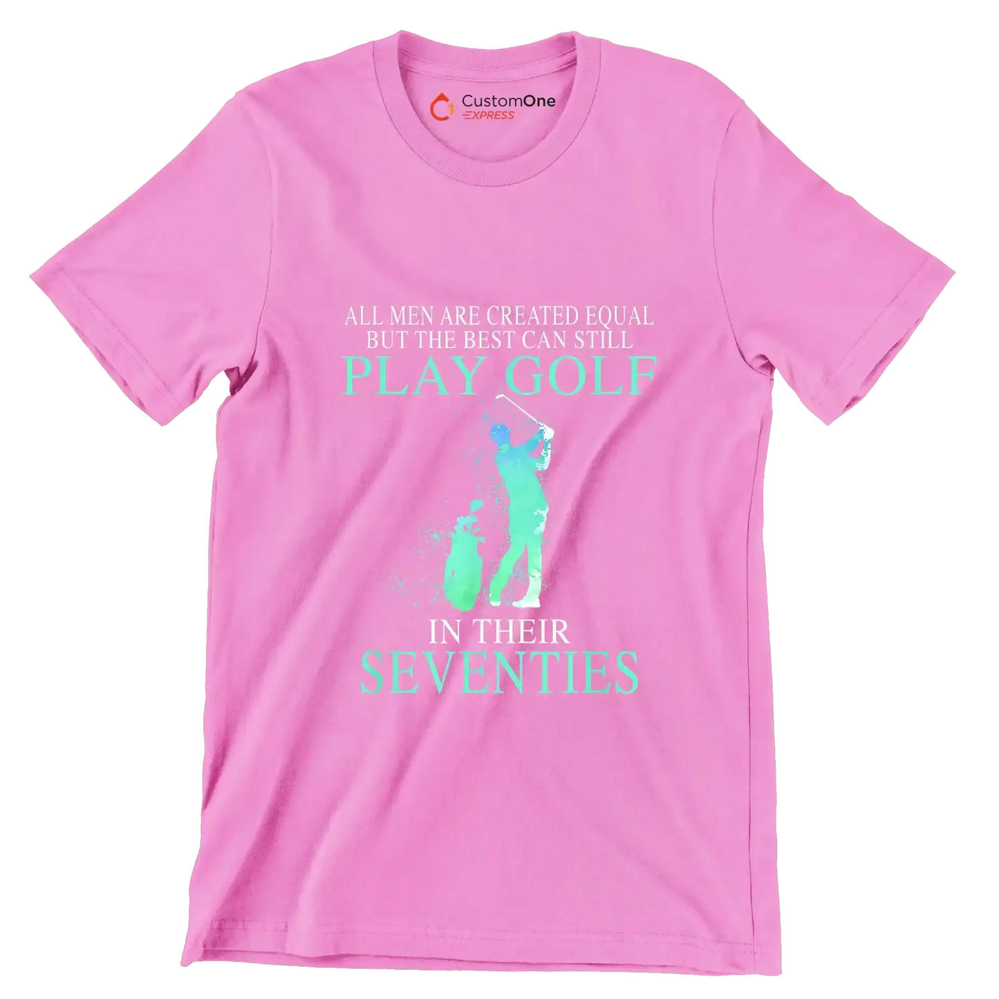 ALL MEN ARE CREATED EQUAL BUT THE BEST CAN STILL PLAY GOLF IN THEIR SEVENTIES - Golf Themed T-Shirt-Pink-S-Custom One Express