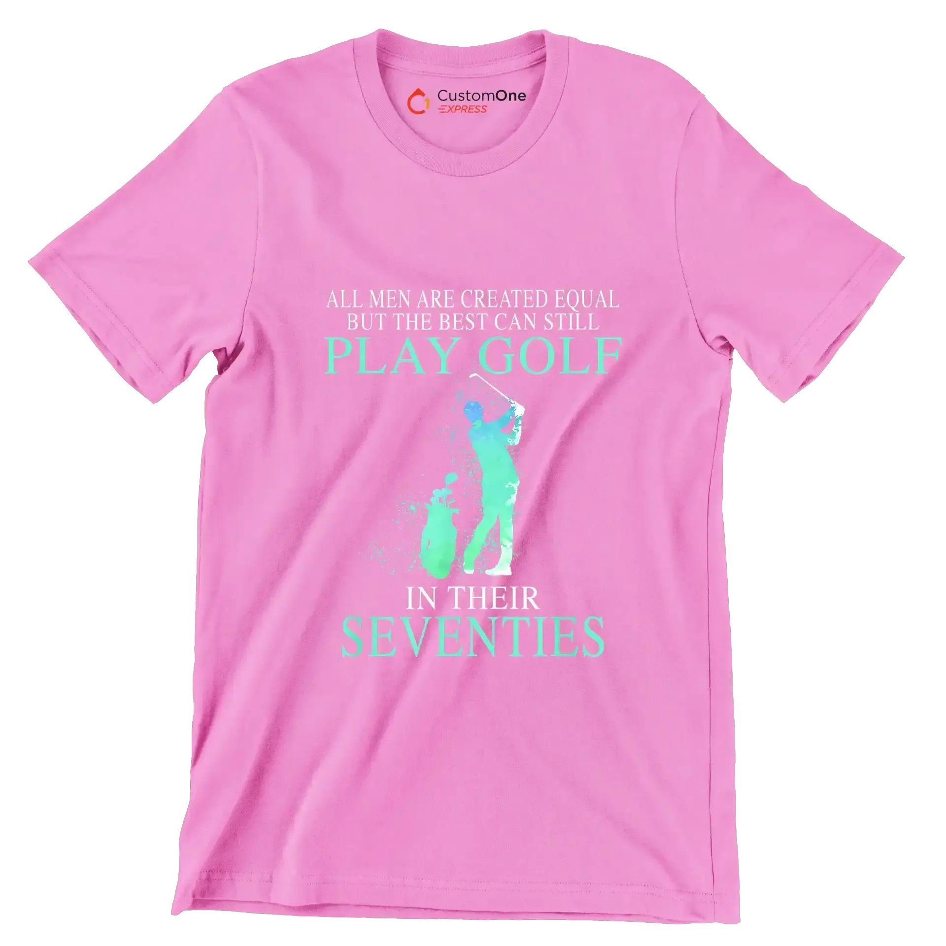 ALL MEN ARE CREATED EQUAL BUT THE BEST CAN STILL PLAY GOLF IN THEIR SEVENTIES - Golf Themed T-Shirt-Pink-S-Custom One Express