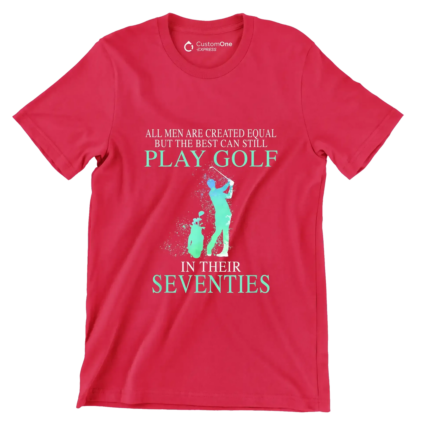 ALL MEN ARE CREATED EQUAL BUT THE BEST CAN STILL PLAY GOLF IN THEIR SEVENTIES - Golf Themed T-Shirt-Red-S-Custom One Express