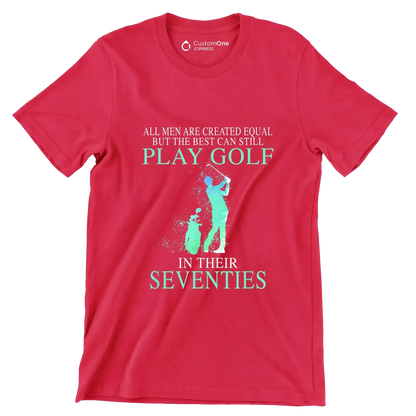 ALL MEN ARE CREATED EQUAL BUT THE BEST CAN STILL PLAY GOLF IN THEIR SEVENTIES - Golf Themed T-Shirt-Red-S-Custom One Express
