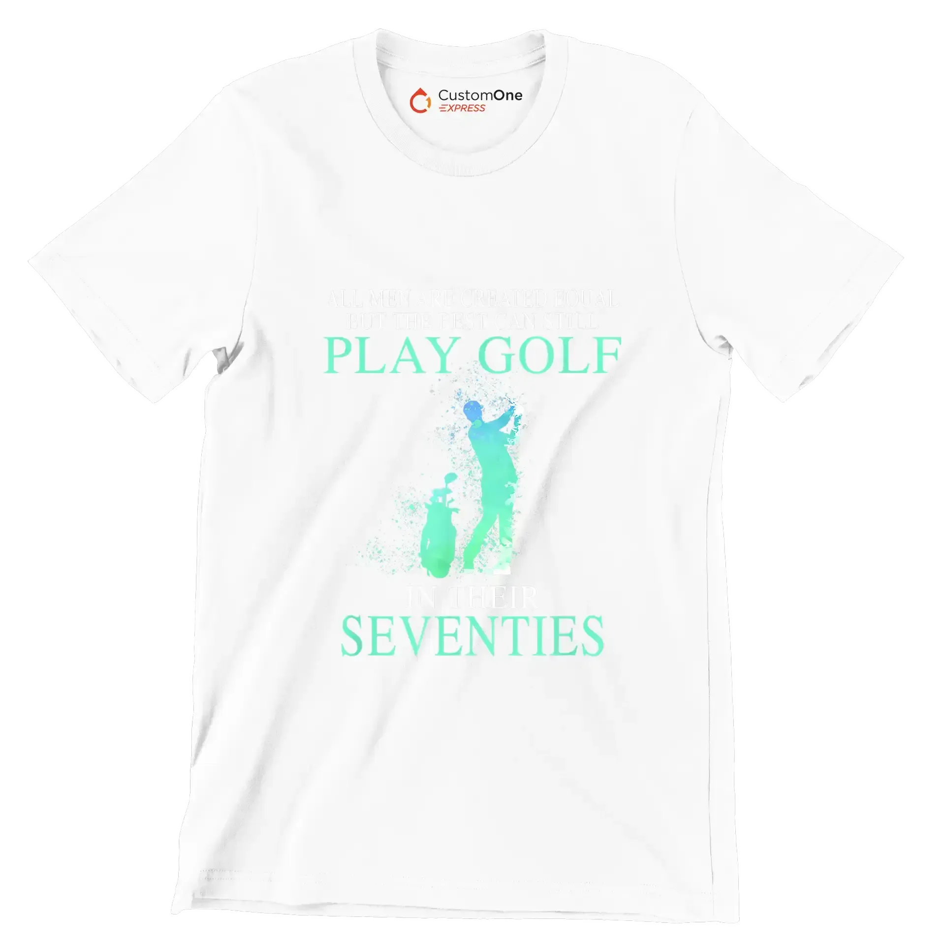 ALL MEN ARE CREATED EQUAL BUT THE BEST CAN STILL PLAY GOLF IN THEIR SEVENTIES - Golf Themed T-Shirt-White-S-Custom One Express